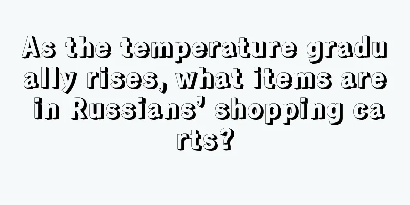 As the temperature gradually rises, what items are in Russians’ shopping carts?