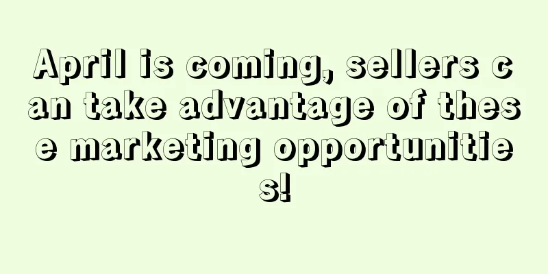 April is coming, sellers can take advantage of these marketing opportunities!