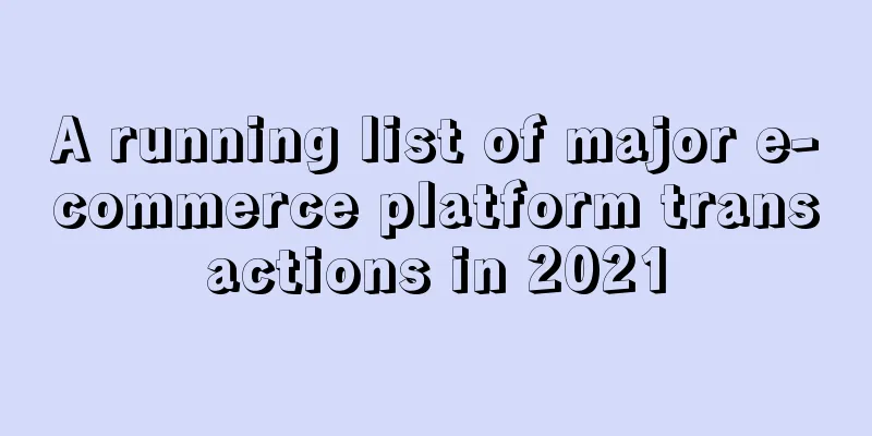 A running list of major e-commerce platform transactions in 2021
