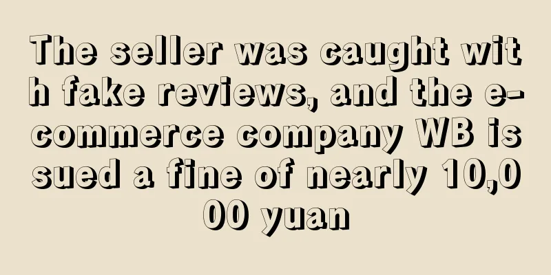 The seller was caught with fake reviews, and the e-commerce company WB issued a fine of nearly 10,000 yuan