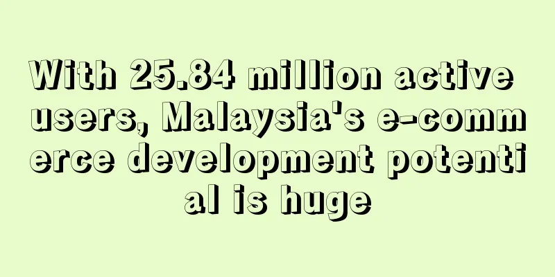 With 25.84 million active users, Malaysia's e-commerce development potential is huge