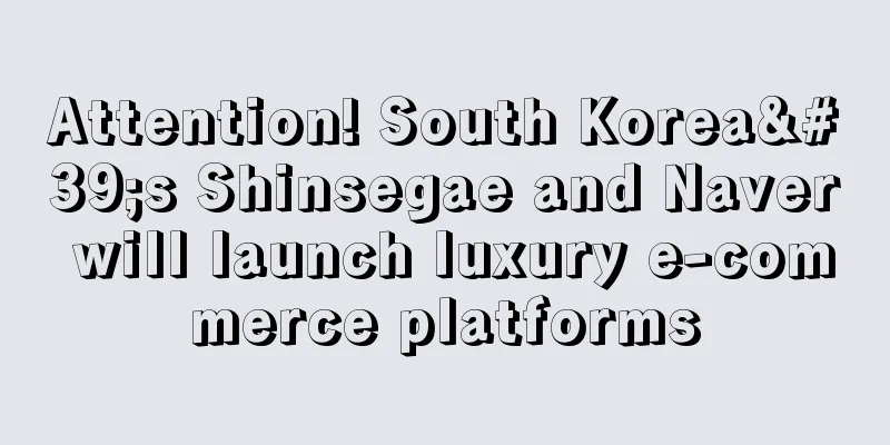 Attention! South Korea's Shinsegae and Naver will launch luxury e-commerce platforms