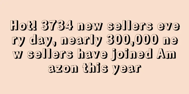 Hot! 3734 new sellers every day, nearly 300,000 new sellers have joined Amazon this year