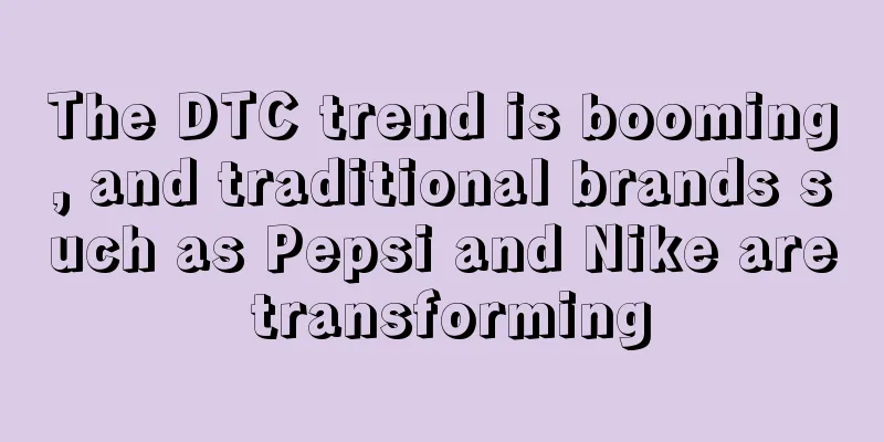 The DTC trend is booming, and traditional brands such as Pepsi and Nike are transforming