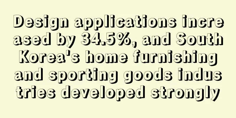 Design applications increased by 34.5%, and South Korea's home furnishing and sporting goods industries developed strongly