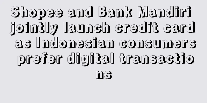 Shopee and Bank Mandiri jointly launch credit card as Indonesian consumers prefer digital transactions