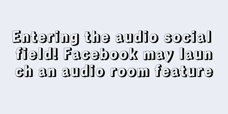 Entering the audio social field! Facebook may launch an audio room feature