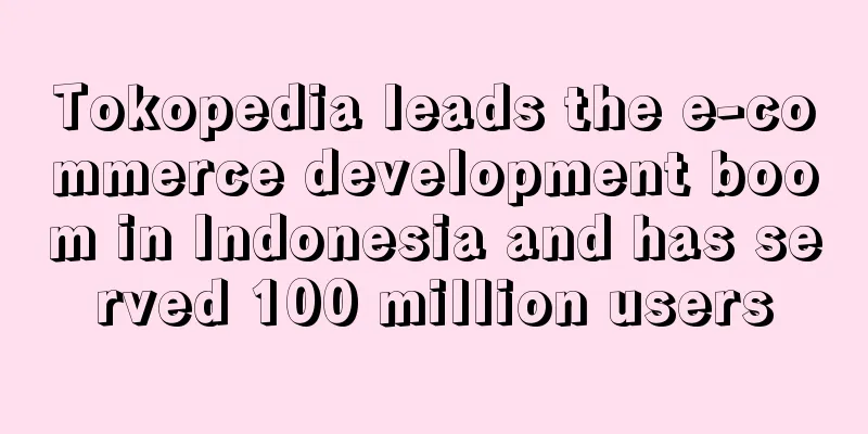 Tokopedia leads the e-commerce development boom in Indonesia and has served 100 million users