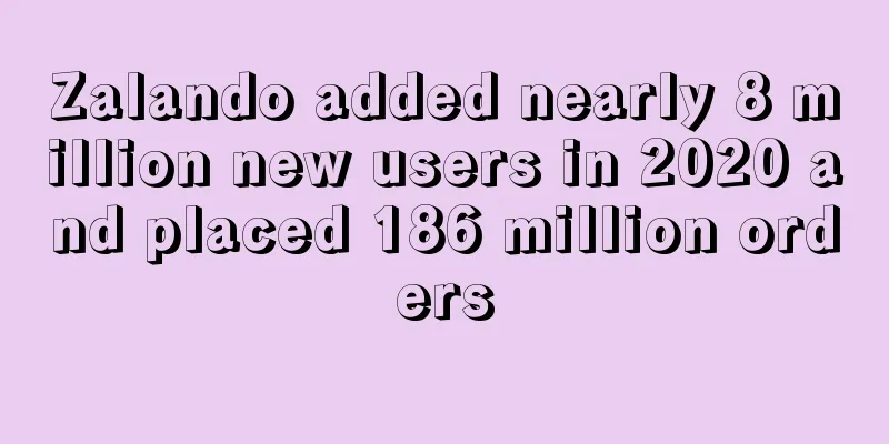 Zalando added nearly 8 million new users in 2020 and placed 186 million orders