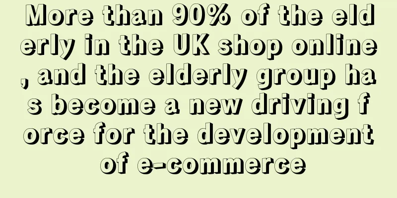More than 90% of the elderly in the UK shop online, and the elderly group has become a new driving force for the development of e-commerce