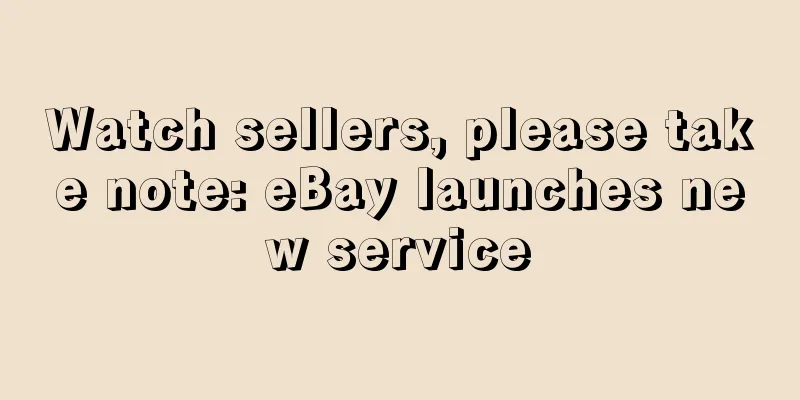 Watch sellers, please take note: eBay launches new service