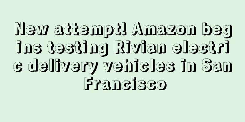 New attempt! Amazon begins testing Rivian electric delivery vehicles in San Francisco