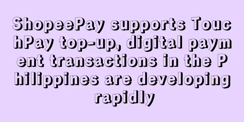 ShopeePay supports TouchPay top-up, digital payment transactions in the Philippines are developing rapidly