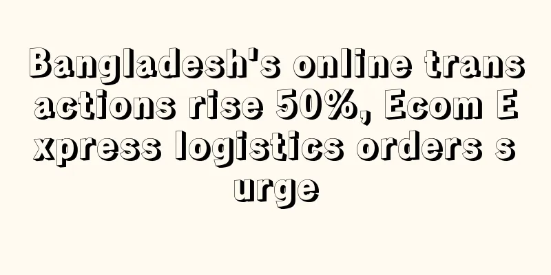Bangladesh's online transactions rise 50%, Ecom Express logistics orders surge
