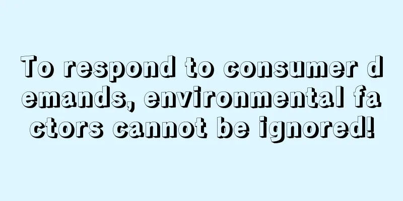 To respond to consumer demands, environmental factors cannot be ignored!