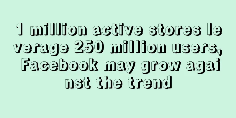 1 million active stores leverage 250 million users, Facebook may grow against the trend