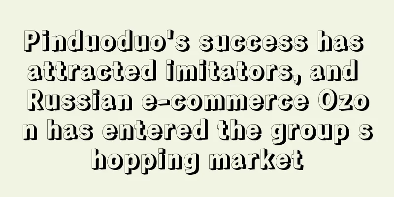 Pinduoduo's success has attracted imitators, and Russian e-commerce Ozon has entered the group shopping market