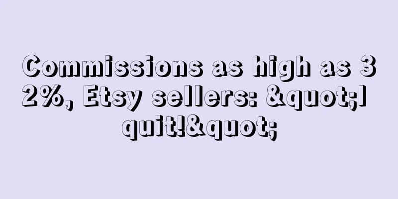 Commissions as high as 32%, Etsy sellers: "I quit!"