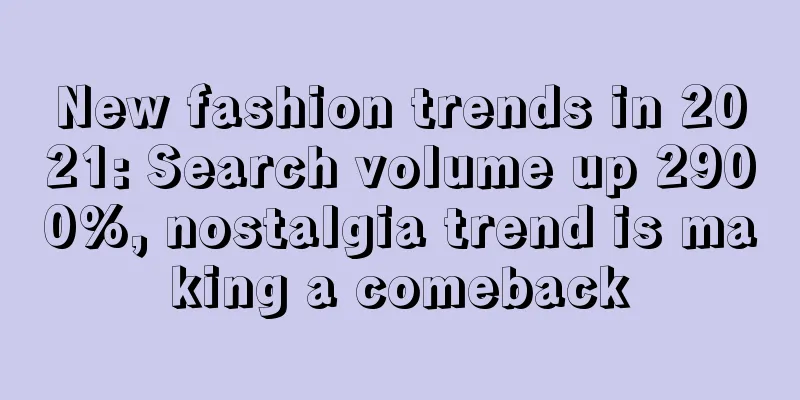 New fashion trends in 2021: Search volume up 2900%, nostalgia trend is making a comeback