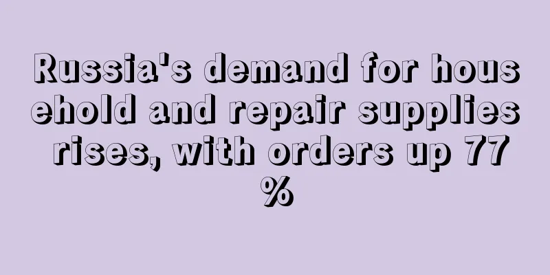 Russia's demand for household and repair supplies rises, with orders up 77%