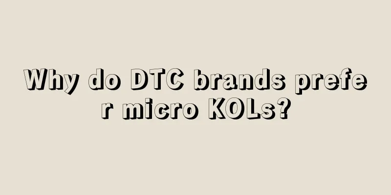 Why do DTC brands prefer micro KOLs?