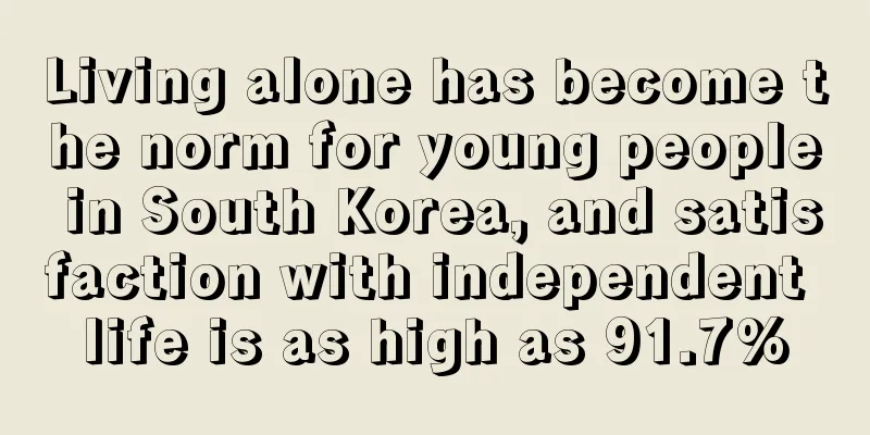 Living alone has become the norm for young people in South Korea, and satisfaction with independent life is as high as 91.7%