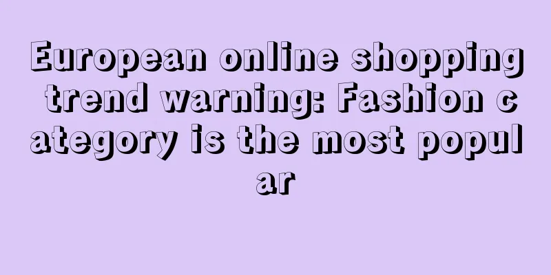 European online shopping trend warning: Fashion category is the most popular