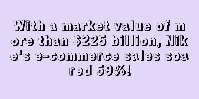 With a market value of more than $225 billion, Nike's e-commerce sales soared 59%!