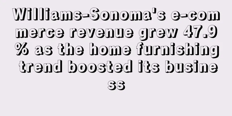 Williams-Sonoma's e-commerce revenue grew 47.9% as the home furnishing trend boosted its business