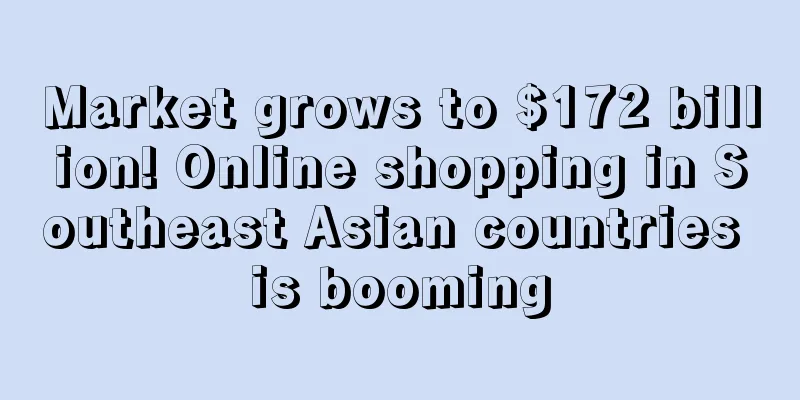 Market grows to $172 billion! Online shopping in Southeast Asian countries is booming