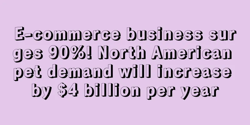E-commerce business surges 90%! North American pet demand will increase by $4 billion per year