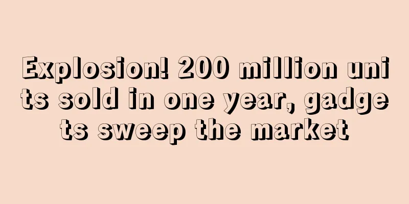 Explosion! 200 million units sold in one year, gadgets sweep the market