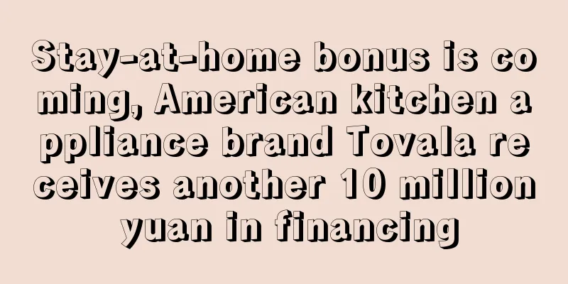 Stay-at-home bonus is coming, American kitchen appliance brand Tovala receives another 10 million yuan in financing