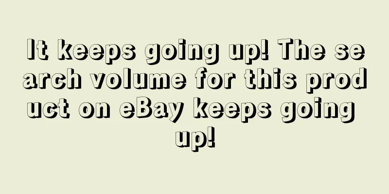 It keeps going up! The search volume for this product on eBay keeps going up!