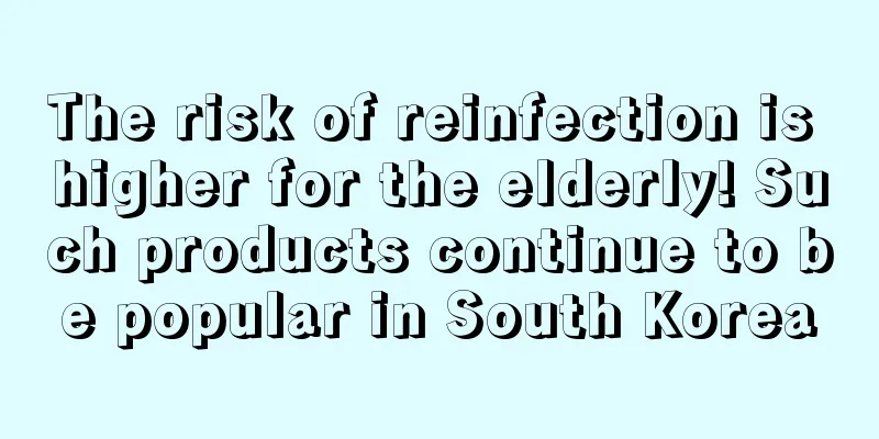 The risk of reinfection is higher for the elderly! Such products continue to be popular in South Korea