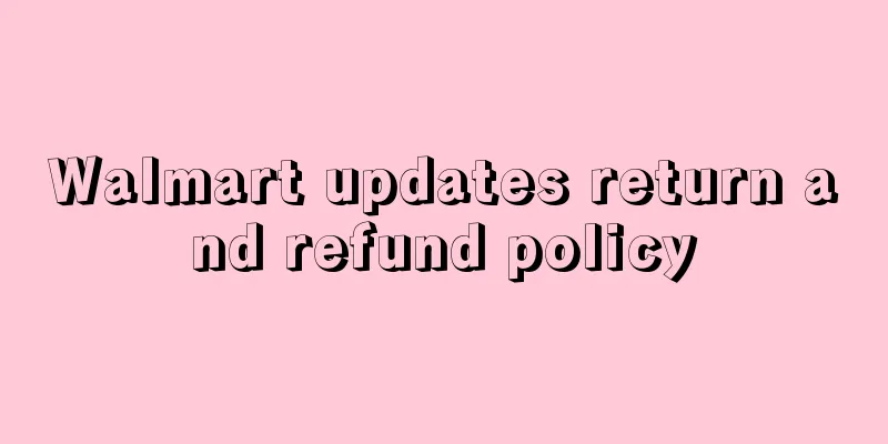 Walmart updates return and refund policy