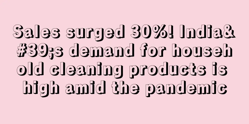 Sales surged 30%! India's demand for household cleaning products is high amid the pandemic