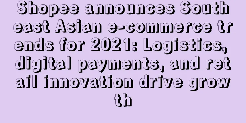 Shopee announces Southeast Asian e-commerce trends for 2021: Logistics, digital payments, and retail innovation drive growth