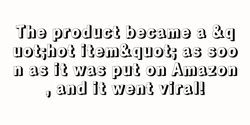 The product became a "hot item" as soon as it was put on Amazon, and it went viral!