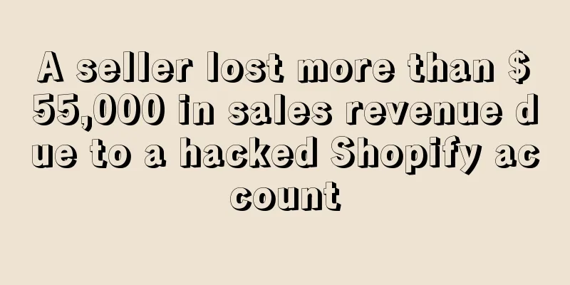 A seller lost more than $55,000 in sales revenue due to a hacked Shopify account