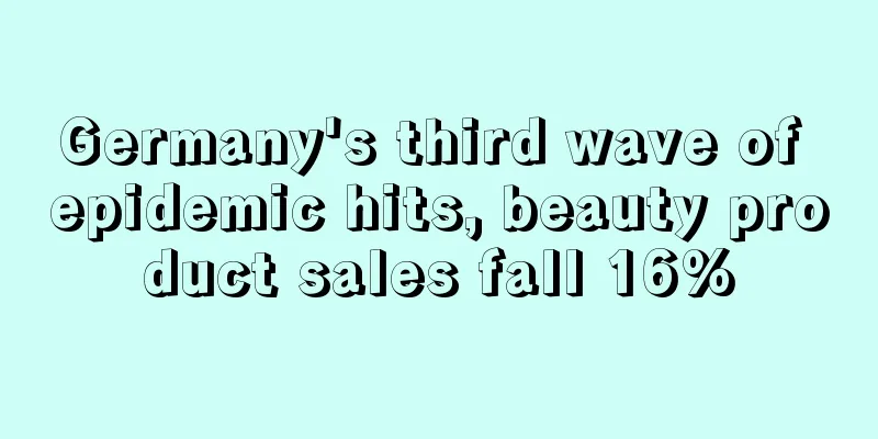 Germany's third wave of epidemic hits, beauty product sales fall 16%