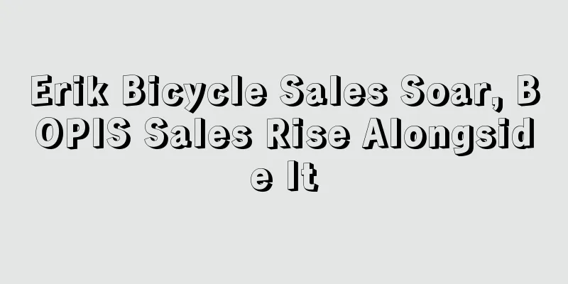 Erik Bicycle Sales Soar, BOPIS Sales Rise Alongside It
