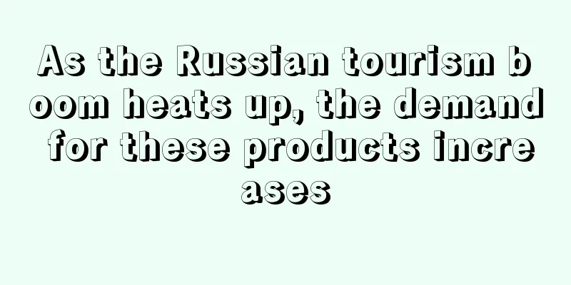 As the Russian tourism boom heats up, the demand for these products increases