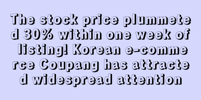 The stock price plummeted 30% within one week of listing! Korean e-commerce Coupang has attracted widespread attention