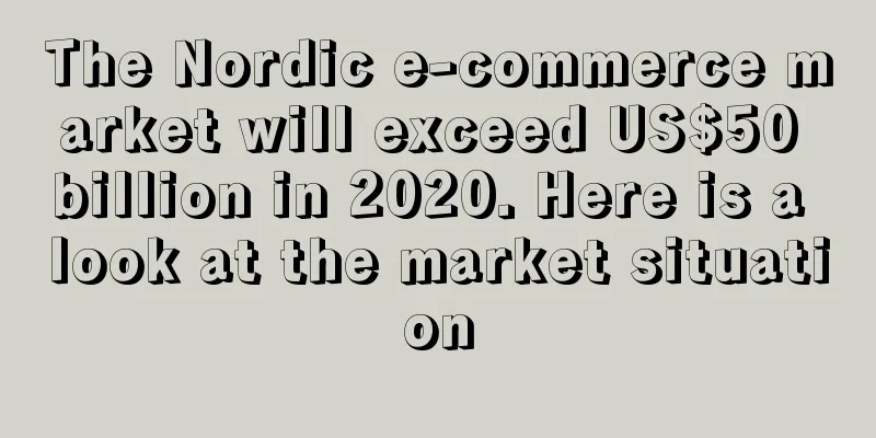 The Nordic e-commerce market will exceed US$50 billion in 2020. Here is a look at the market situation
