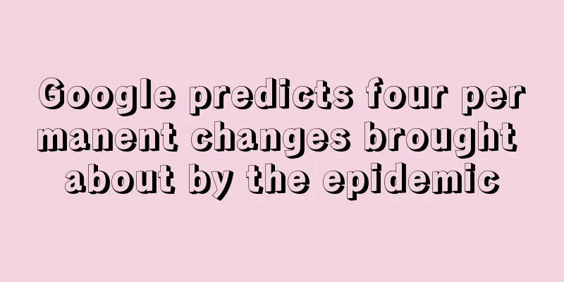Google predicts four permanent changes brought about by the epidemic