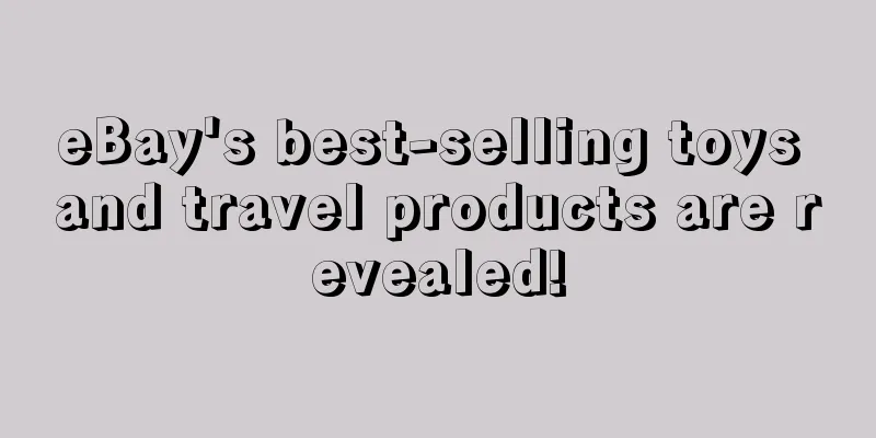 eBay's best-selling toys and travel products are revealed!