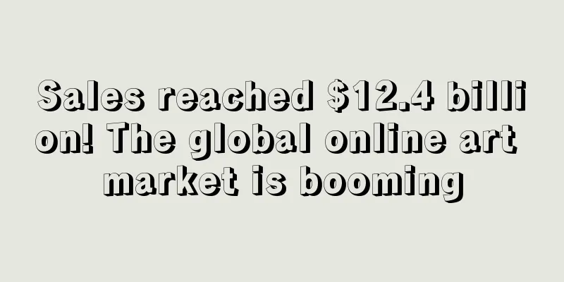 Sales reached $12.4 billion! The global online art market is booming