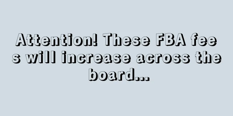 Attention! These FBA fees will increase across the board...