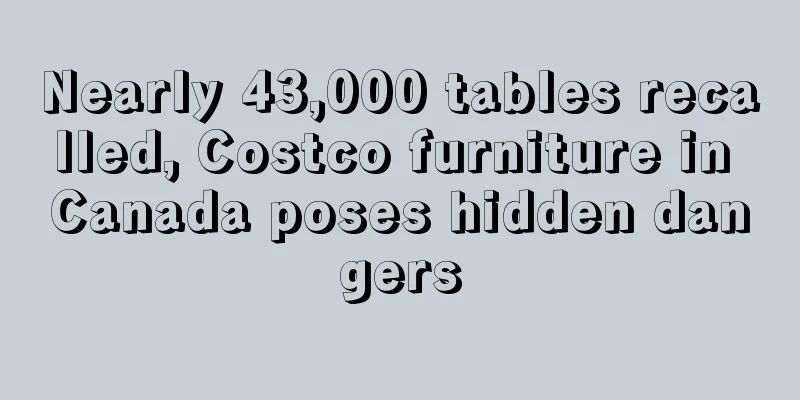 Nearly 43,000 tables recalled, Costco furniture in Canada poses hidden dangers